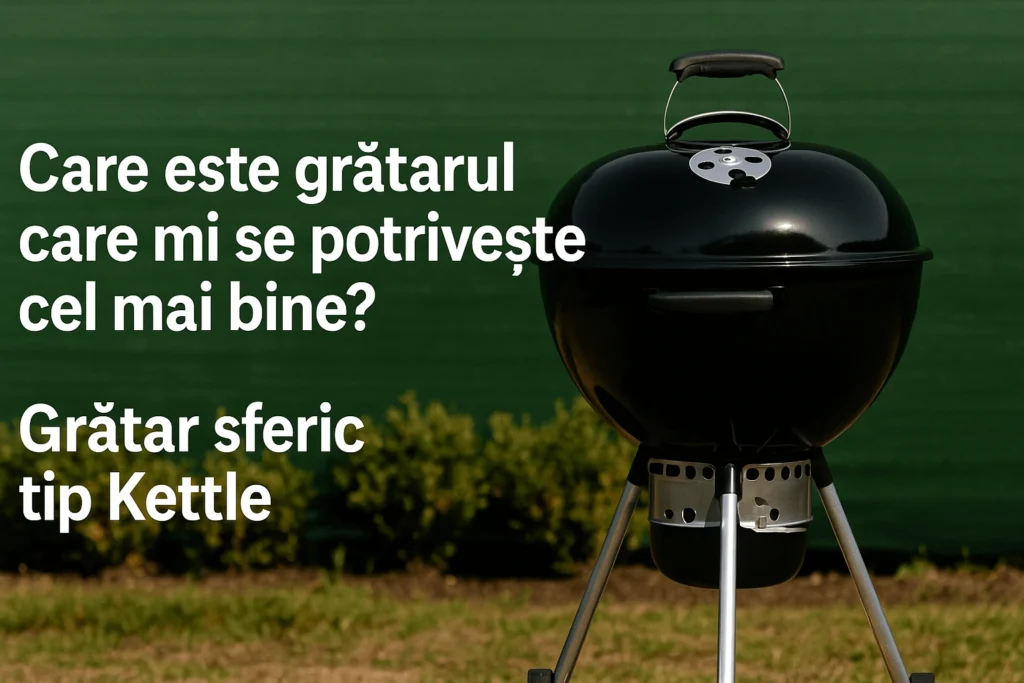 Care este grătarul care mi se potrivește cel mai bine? – Grătar sferic tip Kettle